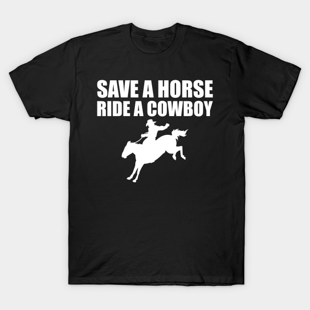 Cowboy - Save a horse ride a cowboy w T-Shirt by KC Happy Shop